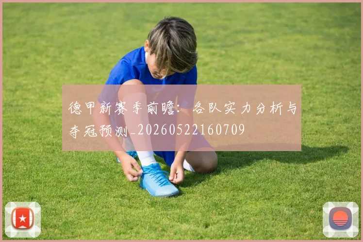 德甲新赛季前瞻:各队实力分析与夺冠预测_20260522160709